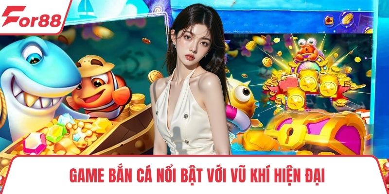 Game bắn cá đổi thưởng Game bắn cá nổi bật với vũ khí hiện đại
