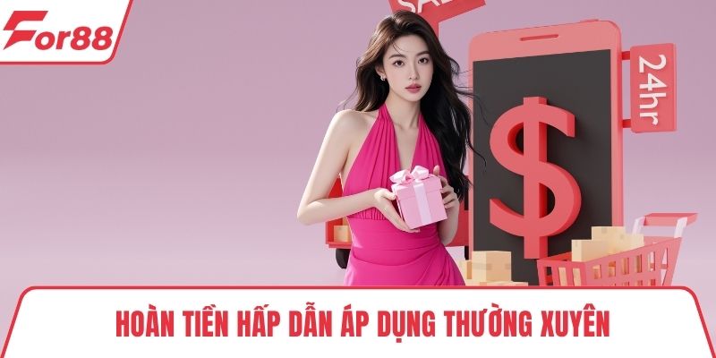 Hoàn tiền hấp dẫn áp dụng thường xuyên