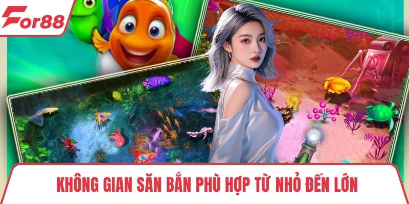 Bắn cá FOR88 Không gian săn bắn phù hợp từ nhỏ đến lớn