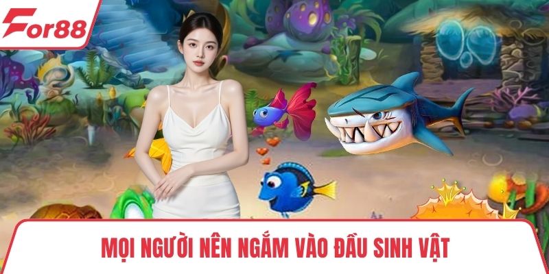 Game bắn cá đổi thưởng Mọi người nên ngắm vào đầu sinh vật