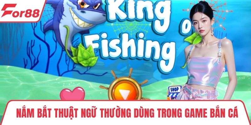 Bắn cá ăn xu FOR88 Nắm bắt thuật ngữ thường dùng trong game bắn cá