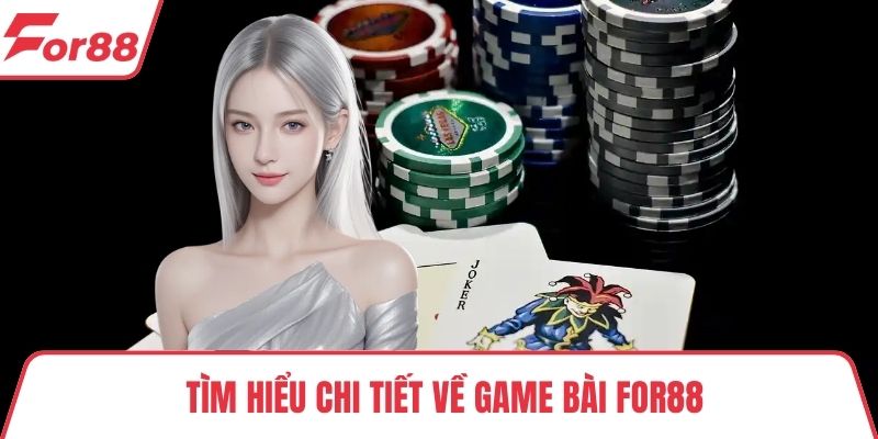 Game bài FOR88 Tìm hiểu chi tiết về game bài FOR88