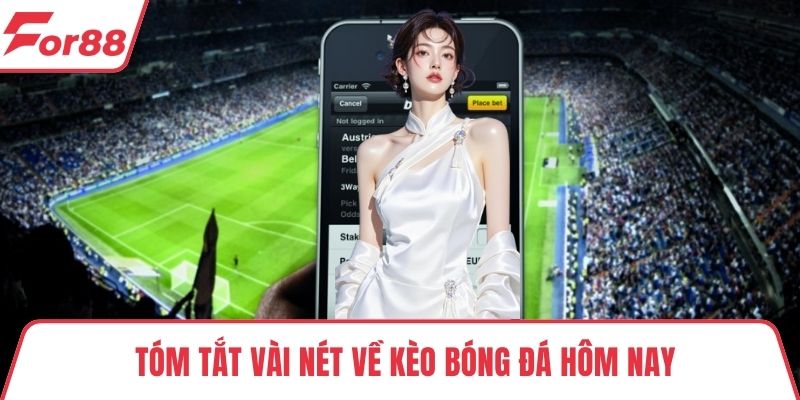 Kèo bóng đá hôm nay Tóm tắt vài nét về kèo bóng đá hôm nay