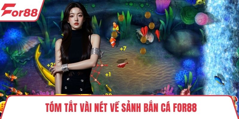 Bắn cá FOR88 Tóm tắt vài nét về sảnh bắn cá FOR88