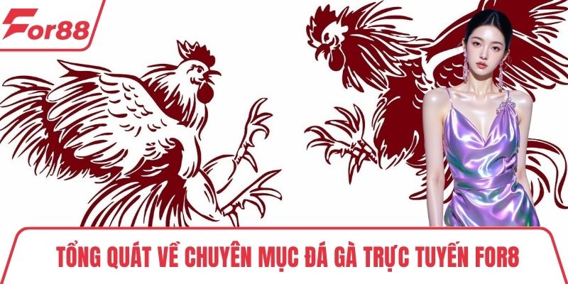 Đá gà trực tuyến FOR88 Tổng quát về chuyên mục đá gà trực tuyến FOR88
