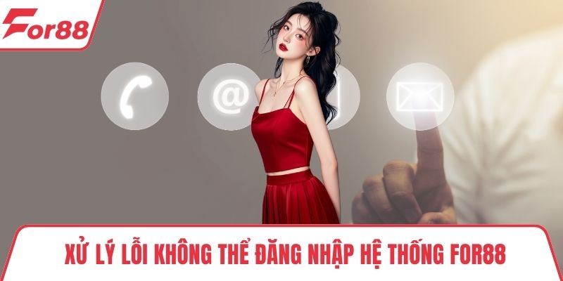 Xử lý lỗi không thể đăng nhập hệ thống FOR88